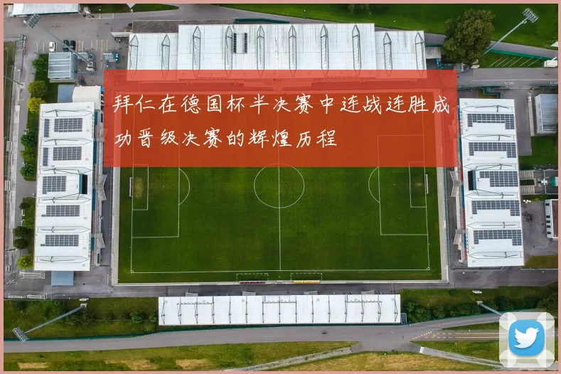 拜仁在德国杯半决赛中连战连胜成功晋级决赛的辉煌历程
