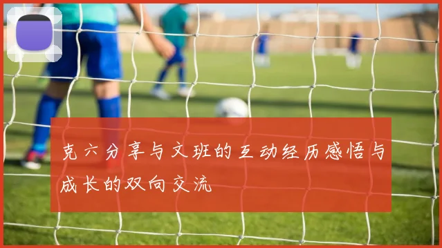 克六分享与文班的互动经历感悟与成长的双向交流